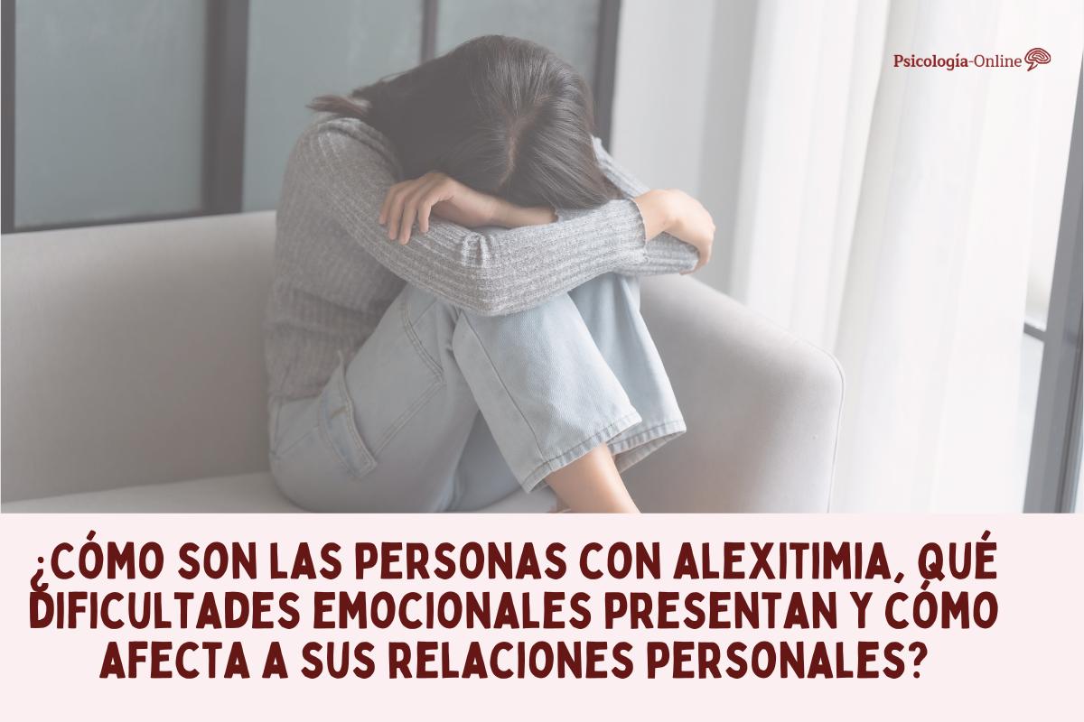 ¿Cómo son las personas con alexitimia, qué dificultades emocionales presentan y cómo afecta a sus relaciones personales?
