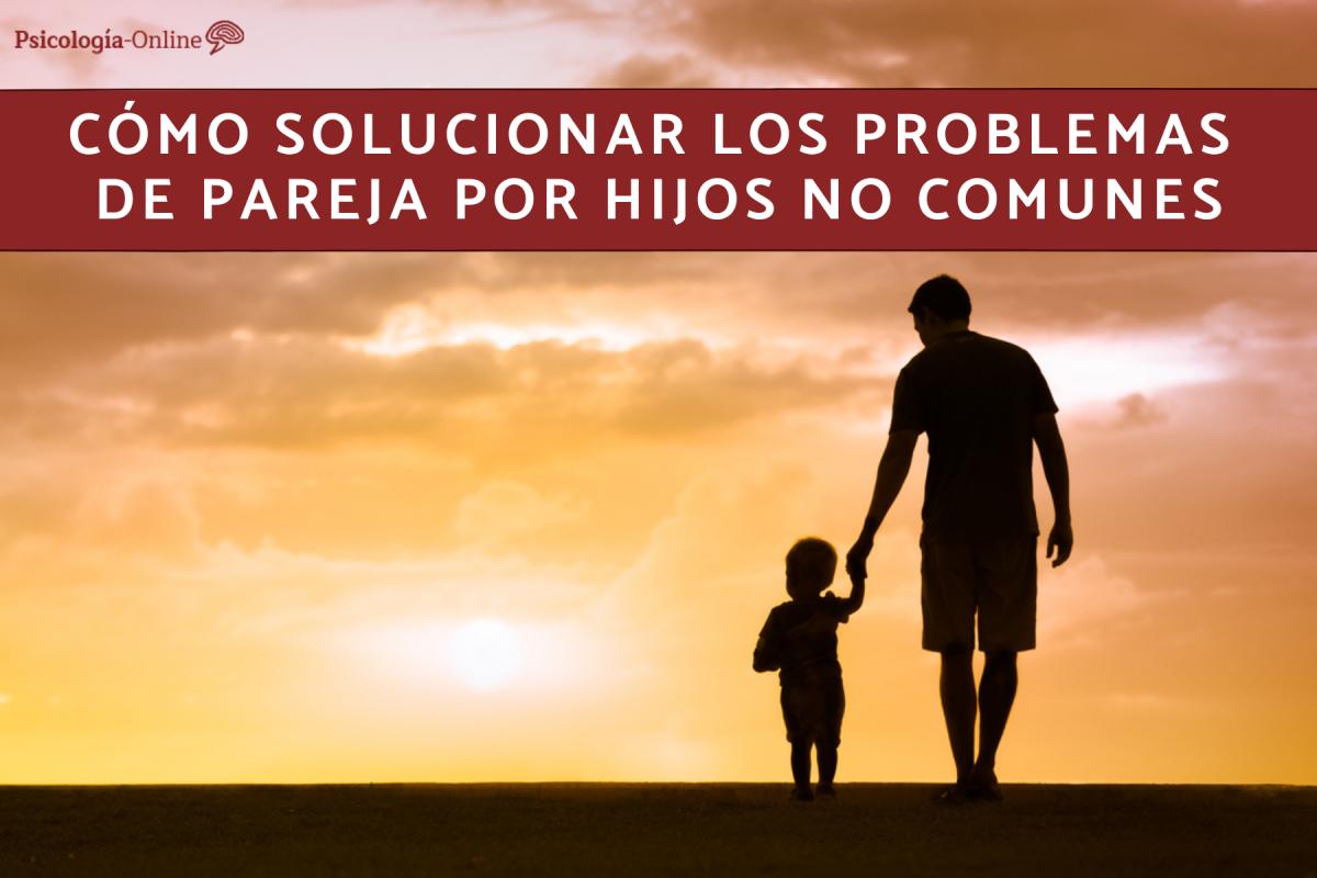 Cómo solucionar los problemas de pareja por hijos no comunes