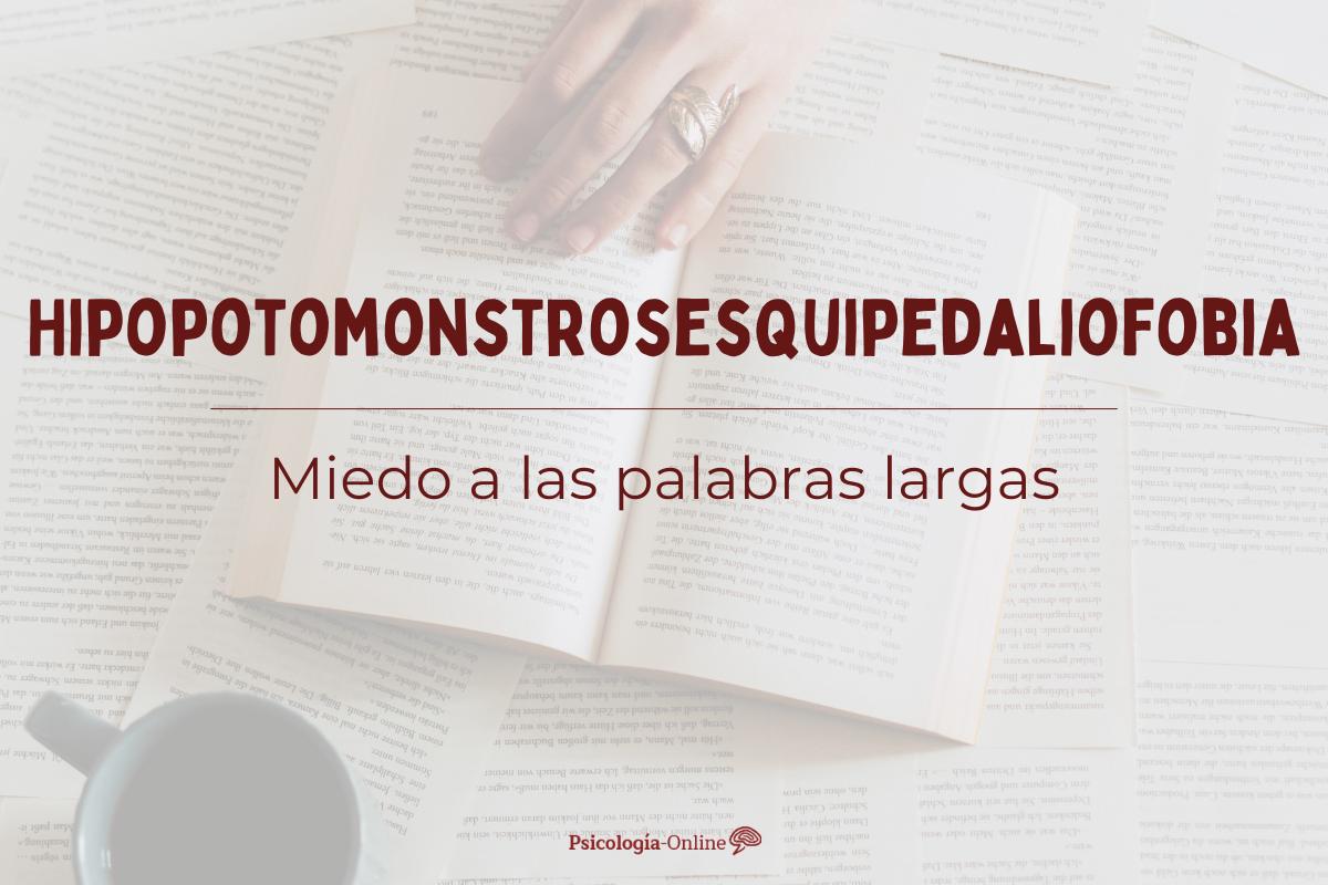Hipopotomonstrosesquipedaliofobia: qué es el miedo a las palabras largas